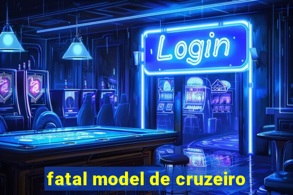 fatal model de cruzeiro